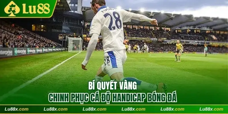 Bí quyết vàng chinh phục cá độ Handicap bóng đá